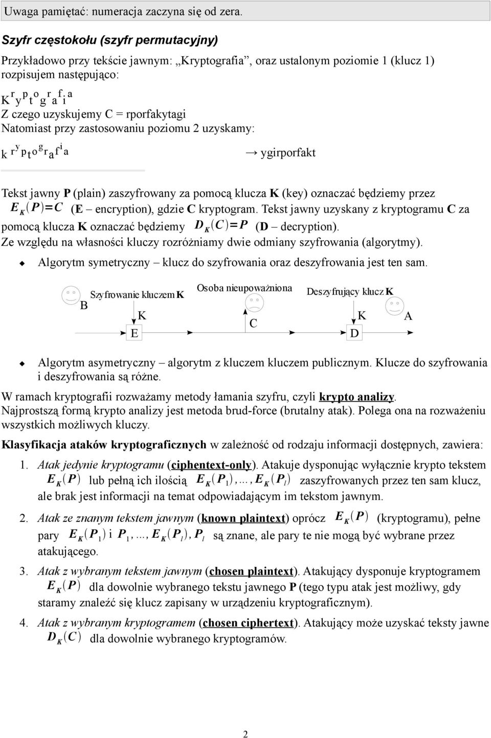 rporfakytagi Natomiast przy zastosowaniu poziomu 2 uzyskamy: k ryp t ogr a fi a ygirporfakt Tekst jawny P (plain) zaszyfrowany za pomocą klucza K (key) oznaczać będziemy przez E K P =C (E
