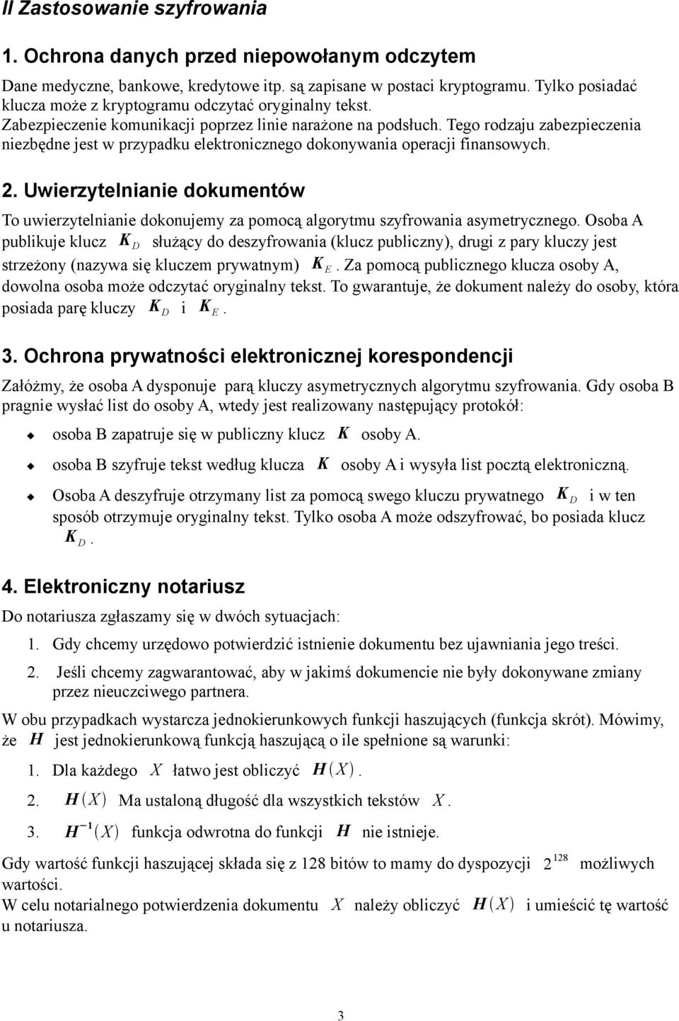 Tego rodzaju zabezpieczenia niezbędne jest w przypadku elektronicznego dokonywania operacji finansowych. 2.