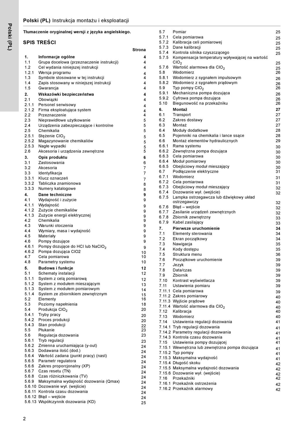 1 Obowiązki 4 2.1.1 Personel serwisowy 4 2.1.2 Firma eksploatująca system 4 2.2 Przeznaczenie 4 2.3 Nieprawidłowe użytkowanie 5 2.4 Urządzenia zabezpieczające i kontrolne 5 2.5 Chemikalia 5 2.5.1 Stężenie ClO 2 5 2.