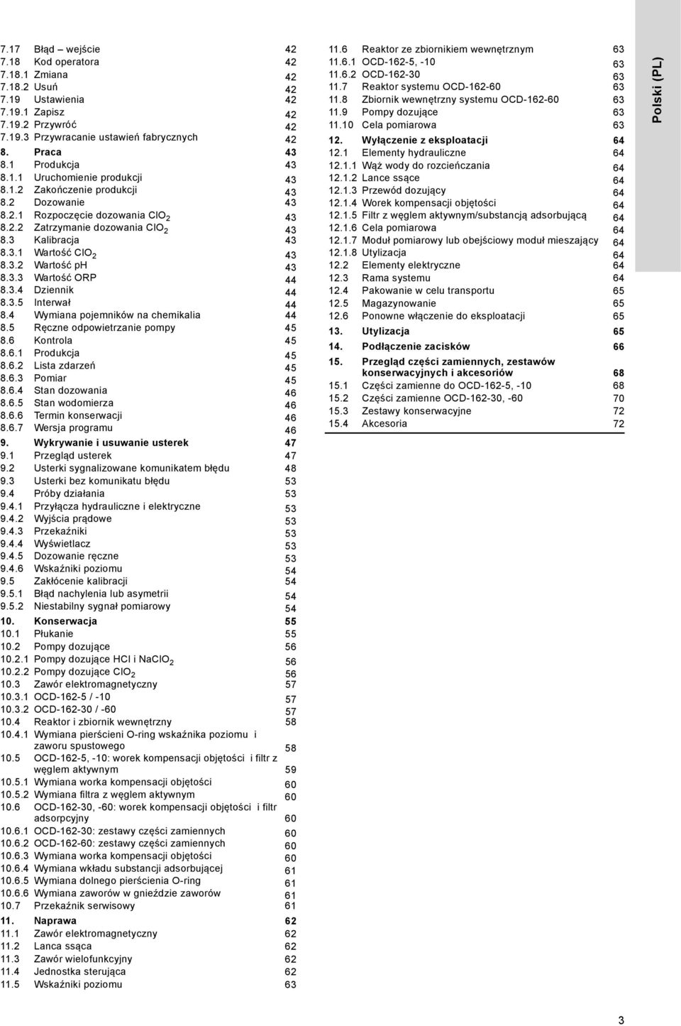 3.2 Wartość ph 43 8.3.3 Wartość ORP 44 8.3.4 Dziennik 44 8.3.5 Interwał 44 8.4 Wymiana pojemników na chemikalia 44 8.5 Ręczne odpowietrzanie pompy 45 8.6 Kontrola 45 8.6.1 Produkcja 45 8.6.2 Lista zdarzeń 45 8.