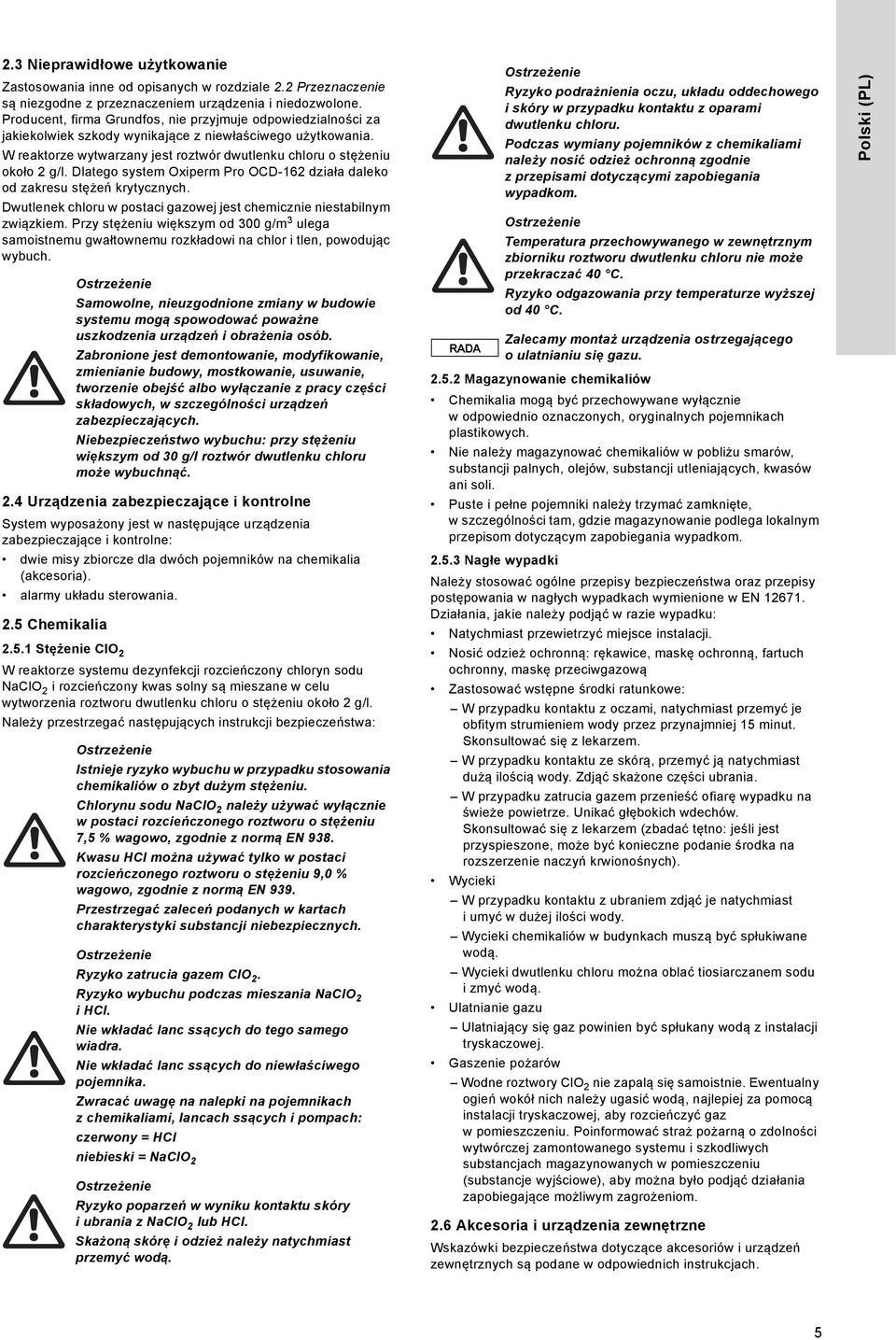 Dlatego system Oxiperm Pro OCD162 działa daleko od zakresu stężeń krytycznych. Dwutlenek chloru w postaci gazowej jest chemicznie niestabilnym związkiem.