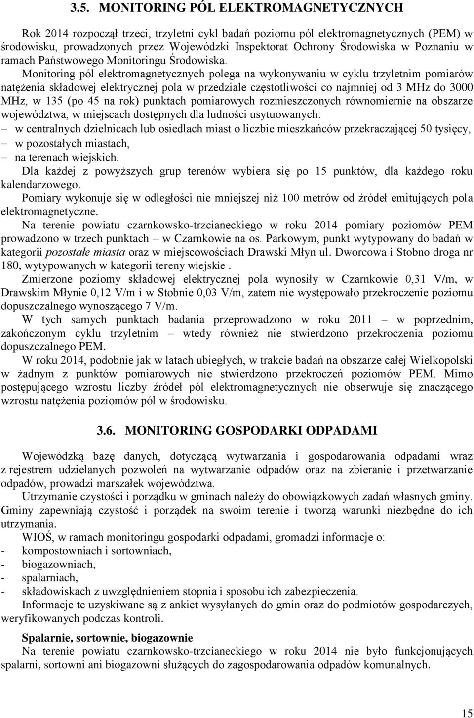 Monitoring pól elektromagnetycznych polega na wykonywaniu w cyklu trzyletnim pomiarów natężenia składowej elektrycznej pola w przedziale częstotliwości co najmniej od 3 MHz do 3000 MHz, w 135 (po 45