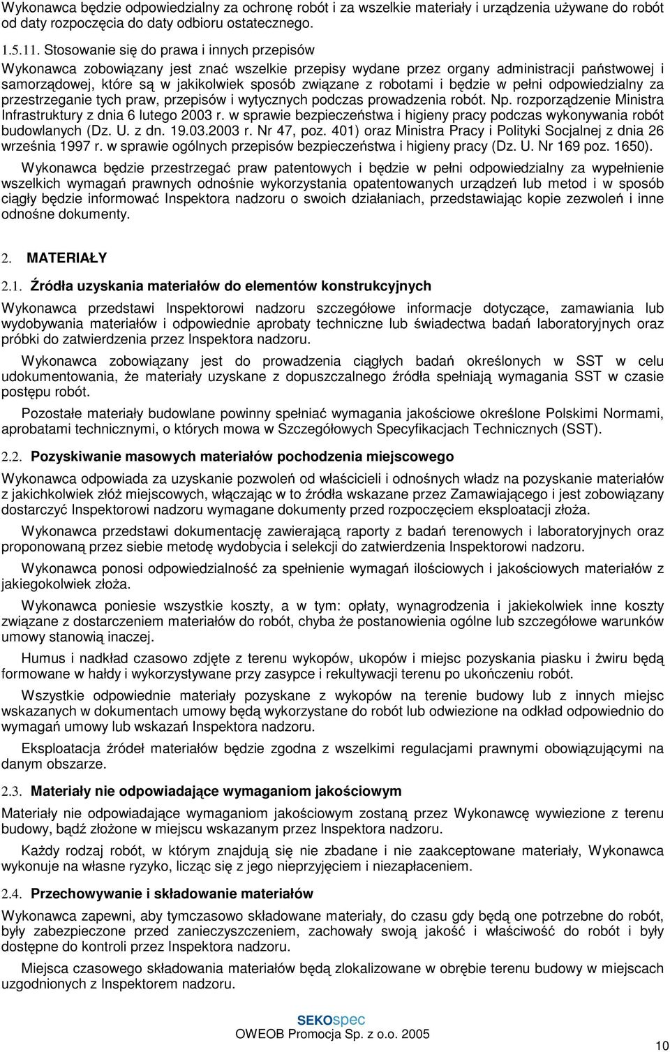 robotami i będzie w pełni odpowiedzialny za przestrzeganie tych praw, przepisów i wytycznych podczas prowadzenia robót. Np. rozporządzenie Ministra Infrastruktury z dnia 6 lutego 2003 r.