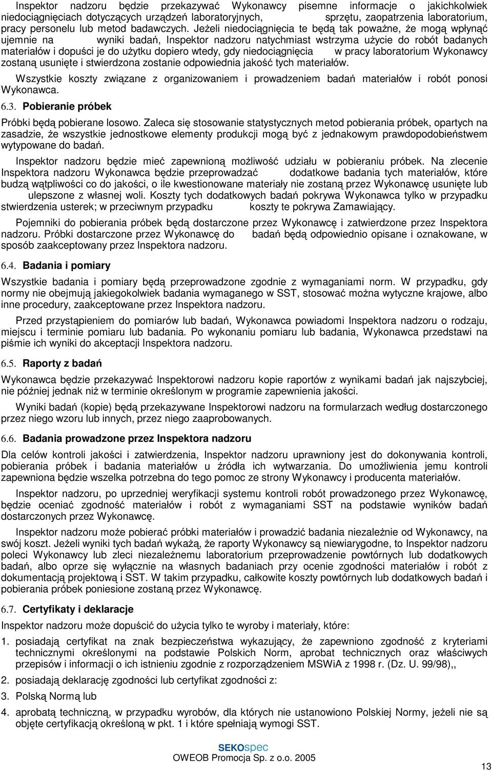 JeŜeli niedociągnięcia te będą tak powaŝne, Ŝe mogą wpłynąć ujemnie na wyniki badań, Inspektor nadzoru natychmiast wstrzyma uŝycie do robót badanych materiałów i dopuści je do uŝytku dopiero wtedy,