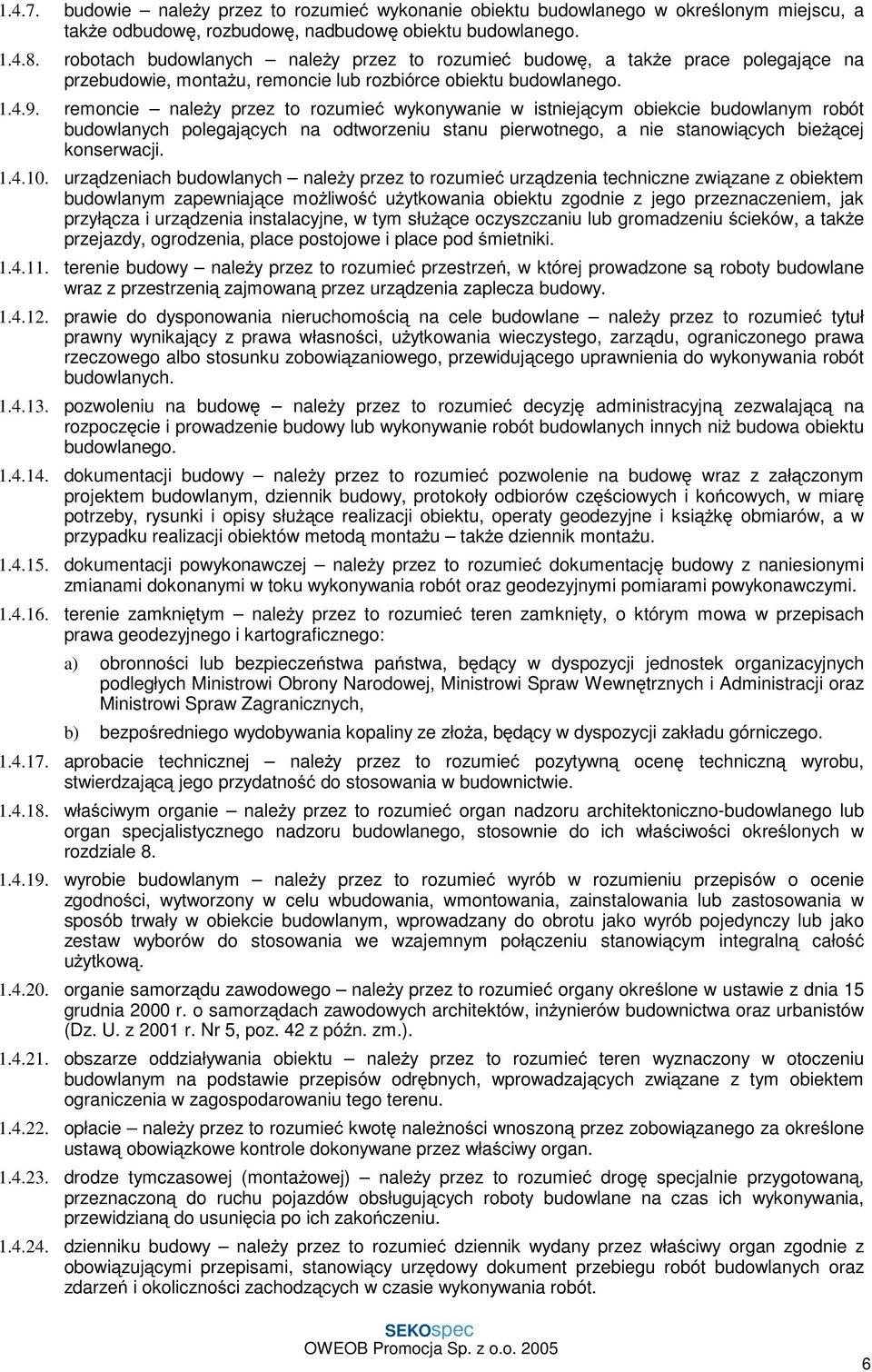 remoncie naleŝy przez to rozumieć wykonywanie w istniejącym obiekcie budowlanym robót budowlanych polegających na odtworzeniu stanu pierwotnego, a nie stanowiących bieŝącej konserwacji. 1.4.10.