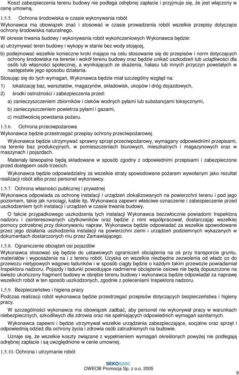 W okresie trwania budowy i wykonywania robót wykończeniowych Wykonawca będzie: a) utrzymywać teren budowy i wykopy w stanie bez wody stojącej, b) podejmować wszelkie konieczne kroki mające na celu