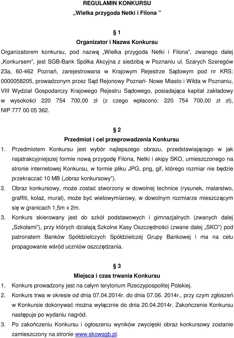 Szarych Szeregów 23a, 60-462 Poznań, zarejestrowana w Krajowym Rejestrze Sądowym pod nr KRS: 0000058205, prowadzonym przez Sąd Rejonowy Poznań- Nowe Miasto i Wilda w Poznaniu, VIII Wydział