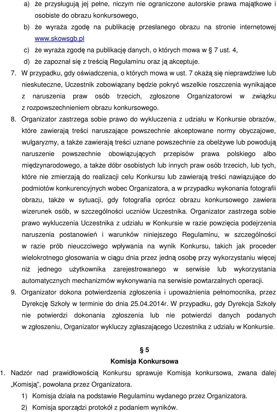 7 okaŝą się nieprawdziwe lub nieskuteczne, Uczestnik zobowiązany będzie pokryć wszelkie roszczenia wynikające z naruszenia praw osób trzecich, zgłoszone Organizatorowi w związku z rozpowszechnieniem