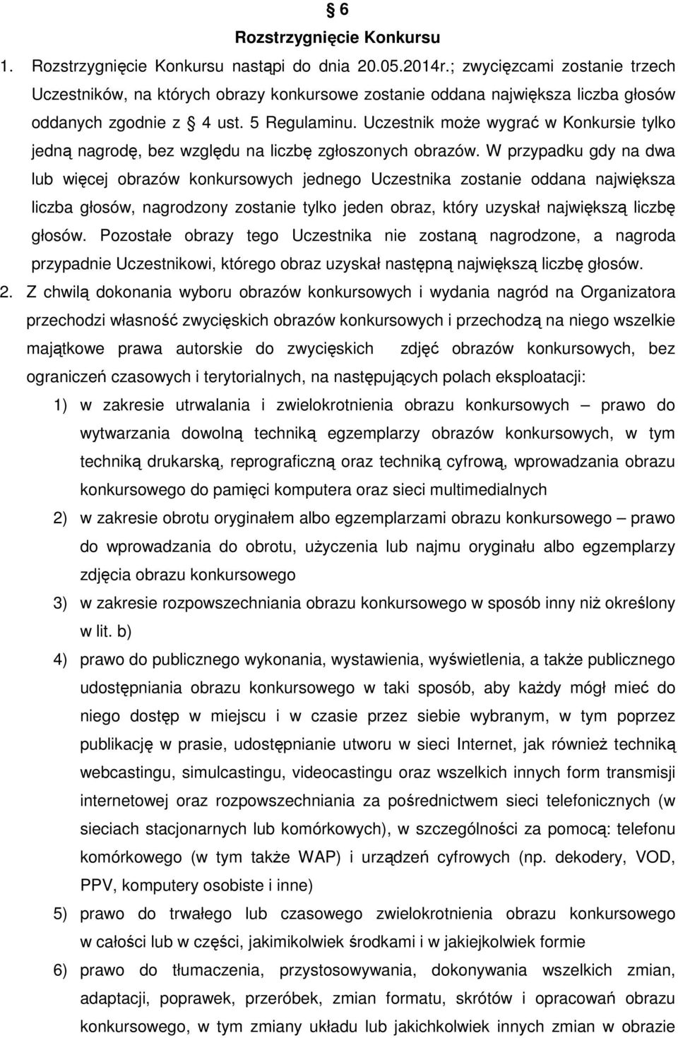 Uczestnik moŝe wygrać w Konkursie tylko jedną nagrodę, bez względu na liczbę zgłoszonych obrazów.
