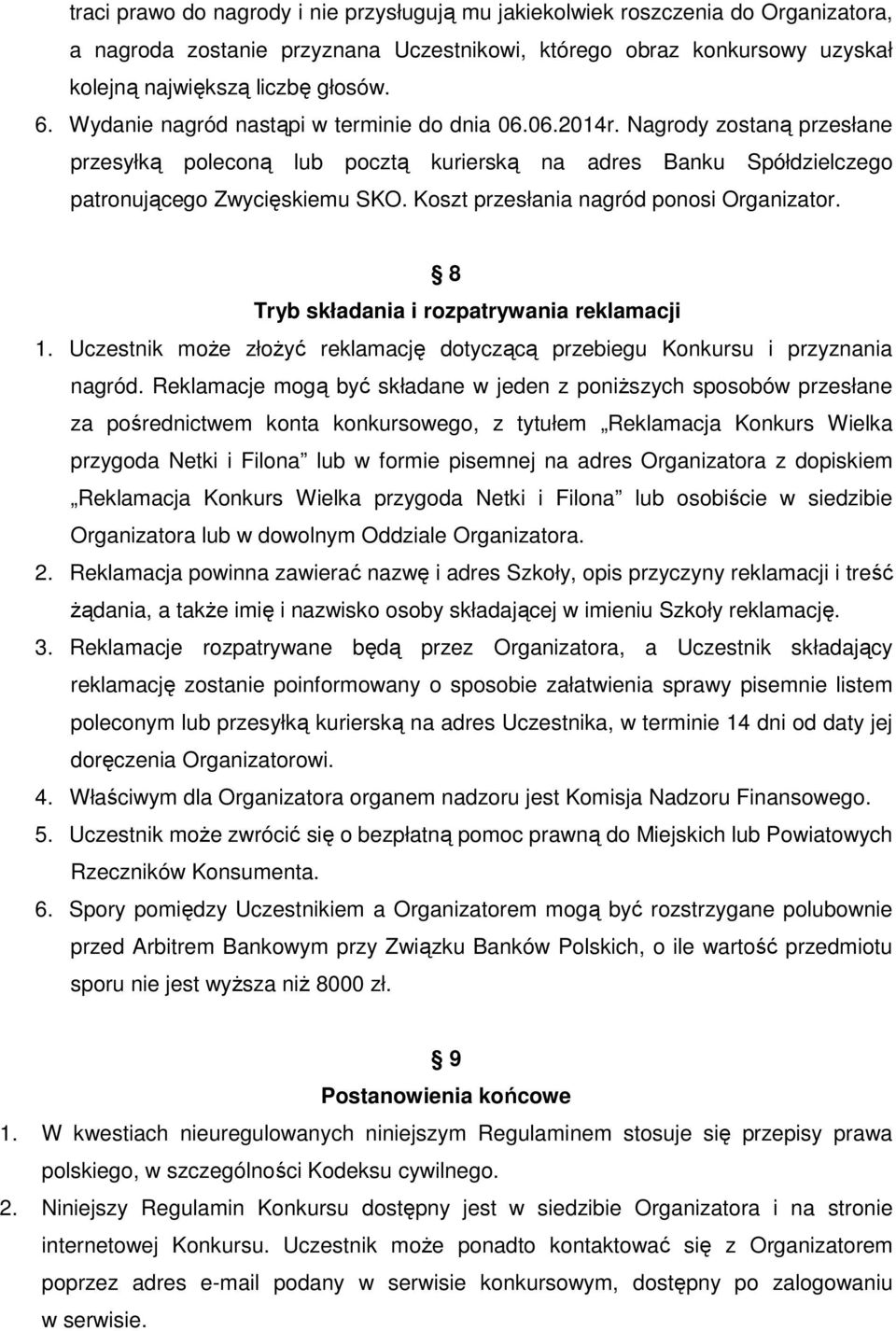 Koszt przesłania nagród ponosi Organizator. 8 Tryb składania i rozpatrywania reklamacji 1. Uczestnik moŝe złoŝyć reklamację dotyczącą przebiegu Konkursu i przyznania nagród.