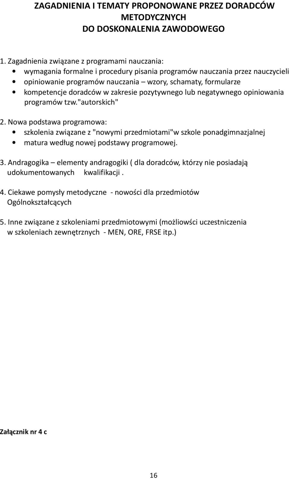 zakresie pzytywneg lub negatywneg piniwania prgramów tzw."autrskich" 2. Nwa pdstawa prgramwa: szklenia związane z "nwymi przedmitami"w szkle pnadgimnazjalnej matura według nwej pdstawy prgramwej.