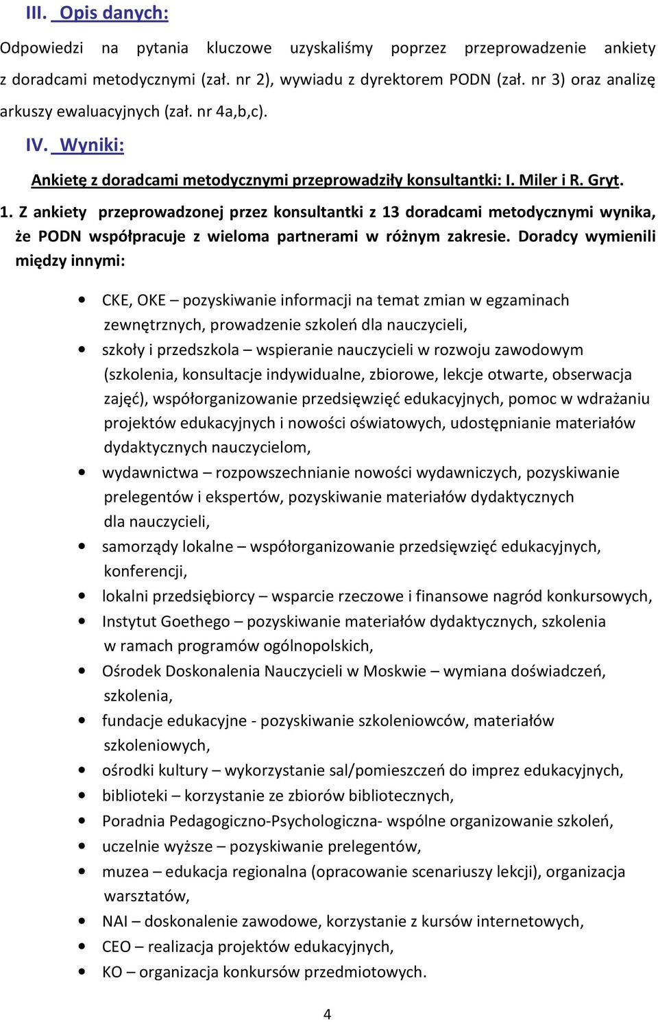 Z ankiety przeprwadznej przez knsultantki z 13 dradcami metdycznymi wynika, że PODN współpracuje z wielma partnerami w różnym zakresie.