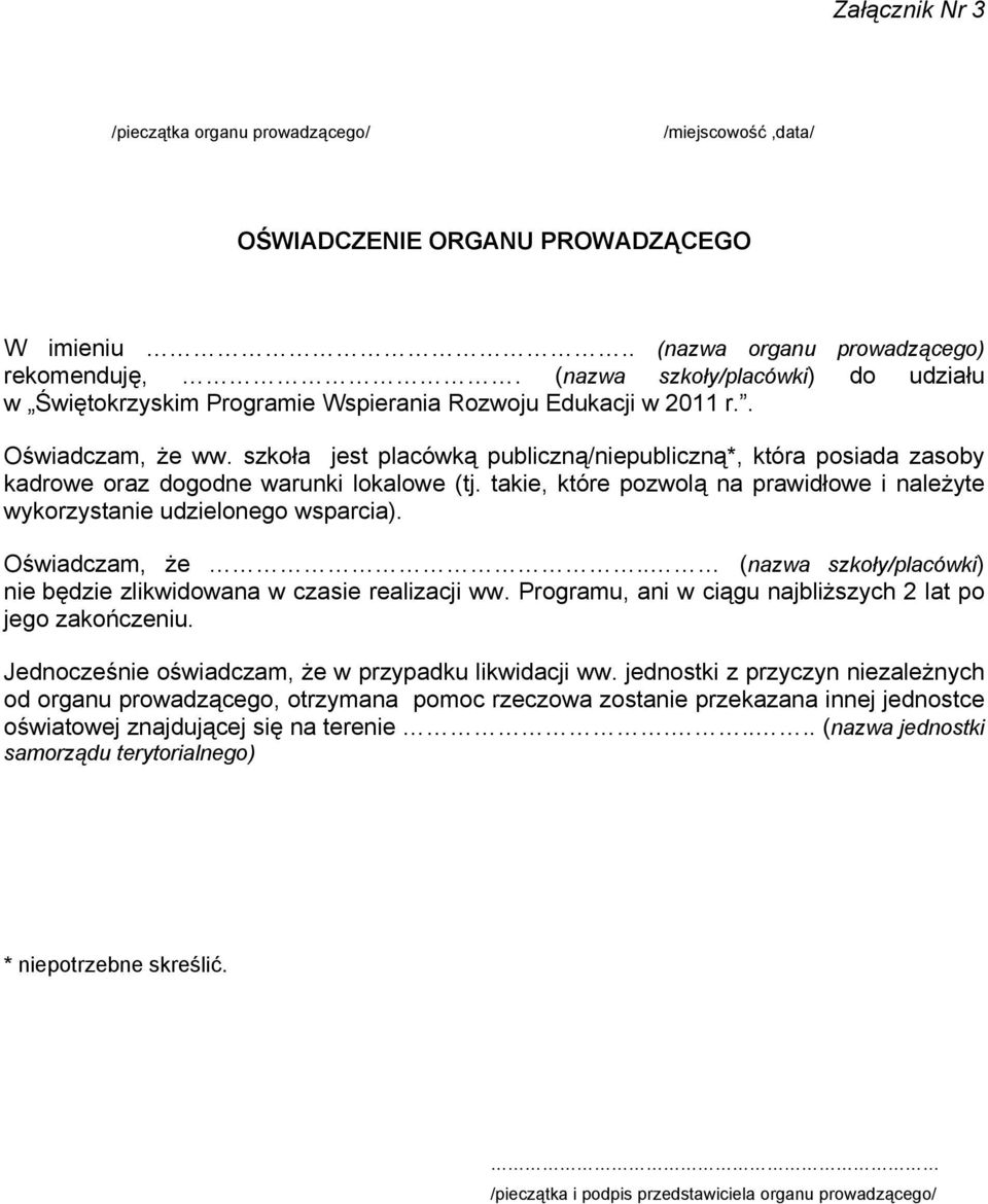 szkoła jest placówką publiczną/niepubliczną*, która posiada zasoby kadrowe oraz dogodne warunki lokalowe (tj. takie, które pozwolą na prawidłowe i należyte wykorzystanie udzielonego wsparcia).