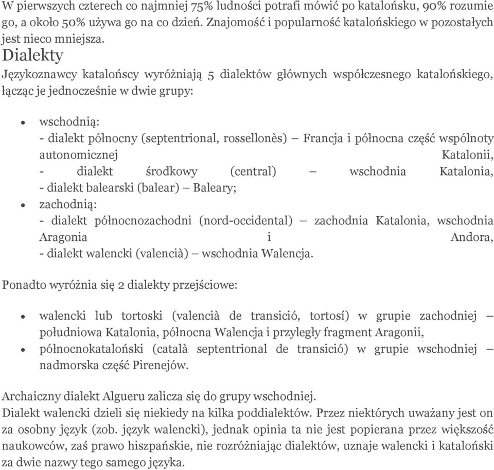 północna część wspólnoty autonomicznej Katalonii, - dialekt środkowy (central) wschodnia Katalonia, - dialekt balearski (balear) Baleary; zachodnią: - dialekt północnozachodni (nord-occidental)