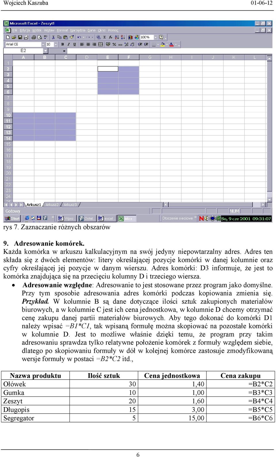 Adres komórki: D3 informuje, że jest to komórka znajdująca się na przecięciu kolumny D i trzeciego wiersza. Adresowanie względne: Adresowanie to jest stosowane przez program jako domyślne.