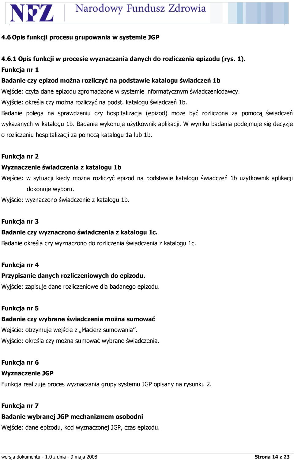 Wyjście: określa czy moŝna rozliczyć na podst. katalogu świadczeń 1b. Badanie polega na sprawdzeniu czy hospitalizacja (epizod) moŝe być rozliczona za pomocą świadczeń wykazanych w katalogu 1b.