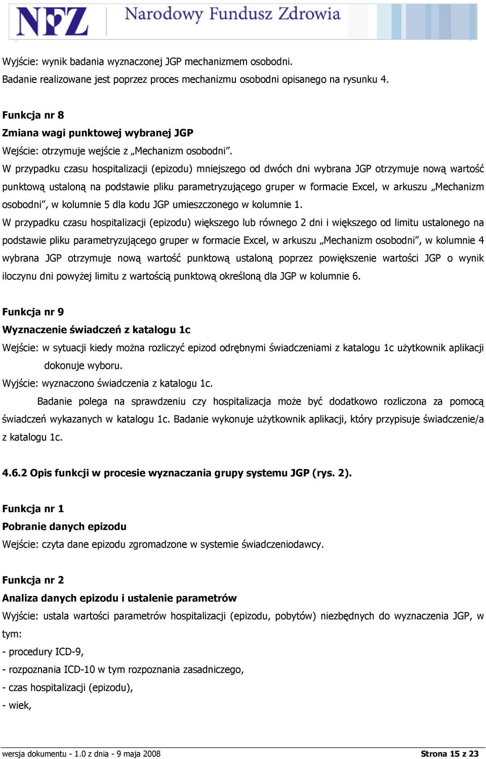 W przypadku czasu hospitalizacji (epizodu) mniejszego od dwóch dni wybrana JGP otrzymuje nową wartość punktową ustaloną na podstawie pliku parametryzującego gruper w formacie Excel, w arkuszu