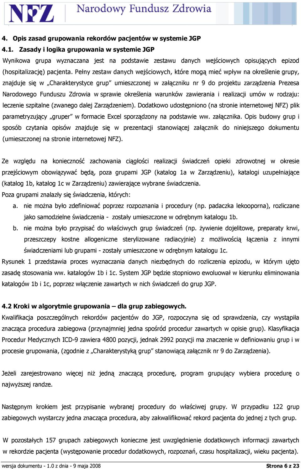 Pełny zestaw danych wejściowych, które mogą mieć wpływ na określenie grupy, znajduje się w Charakterystyce grup umieszczonej w załączniku nr 9 do projektu zarządzenia Prezesa Narodowego Funduszu