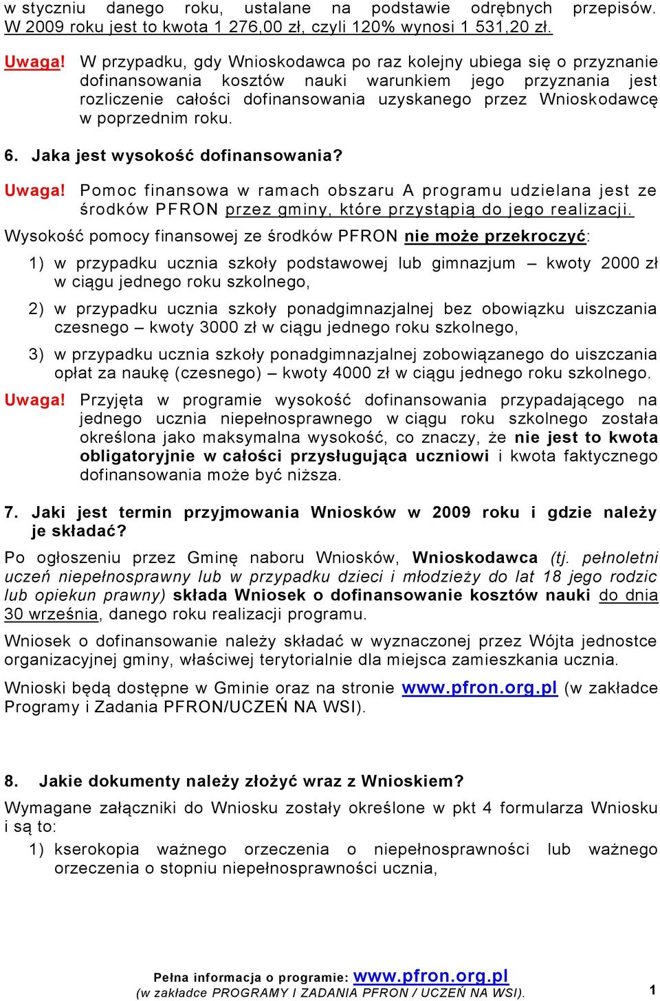 poprzednim roku. 6. Jaka jest wysokość dofinansowania? Uwaga! Pomoc finansowa w ramach obszaru A programu udzielana jest ze środków PFRON przez gminy, które przystąpią do jego realizacji.