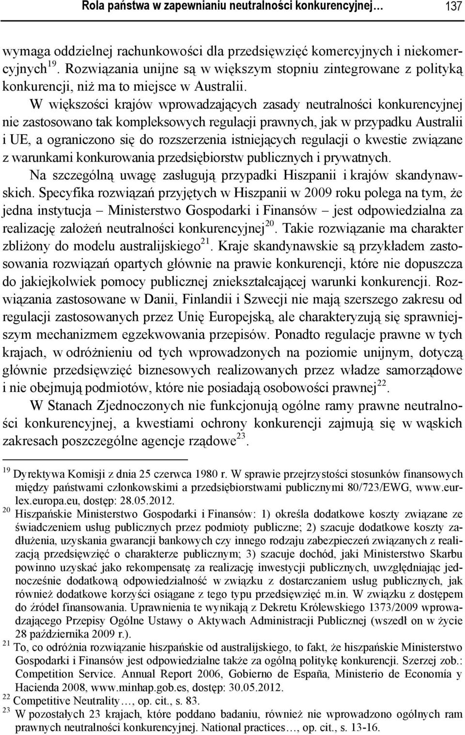 W większości krajów wprowadzających zasady neutralności konkurencyjnej nie zastosowano kompleksowych regulacji prawnych, jak w przypadku Australii i UE, a ograniczono się do rozszerzenia istniejących