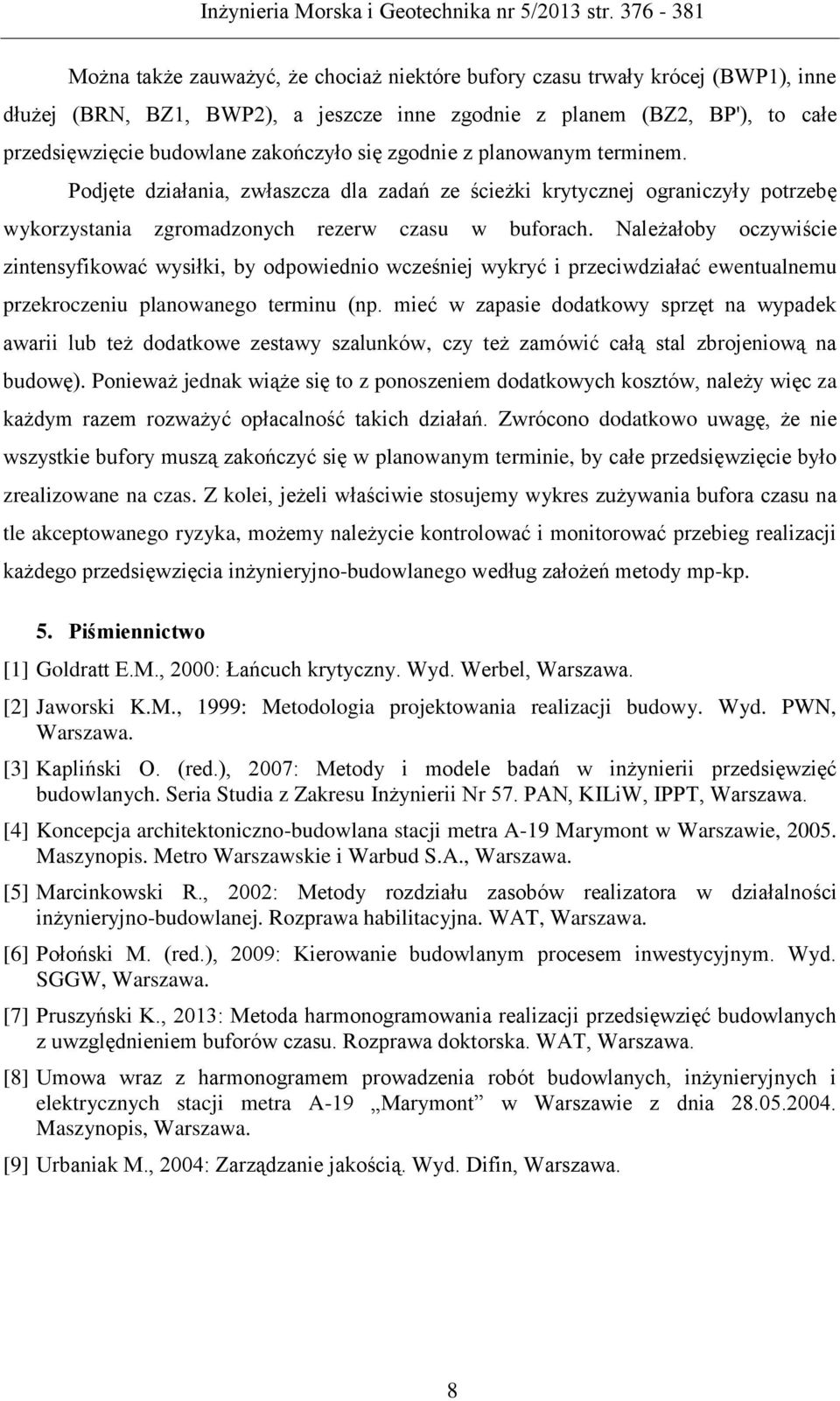 Należałoby oczywiście zintensyfikować wysiłki, by odpowiednio wcześniej wykryć i przeciwdziałać ewentualnemu przekroczeniu planowanego terminu (np.