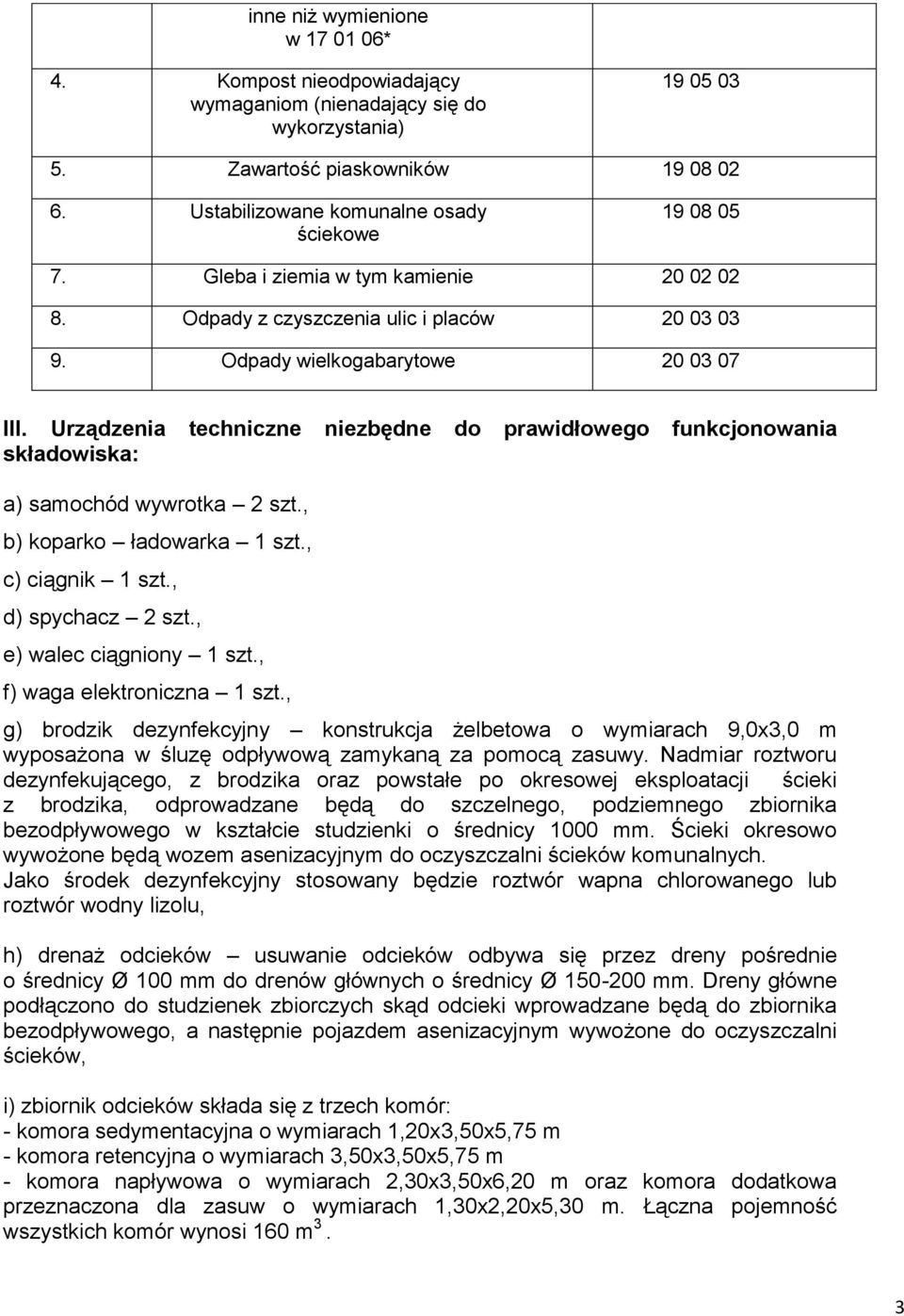 Urządzenia techniczne niezbędne do prawidłowego funkcjonowania składowiska: a) samochód wywrotka 2 szt., b) koparko ładowarka 1 szt., c) ciągnik 1 szt., d) spychacz 2 szt., e) walec ciągniony 1 szt.