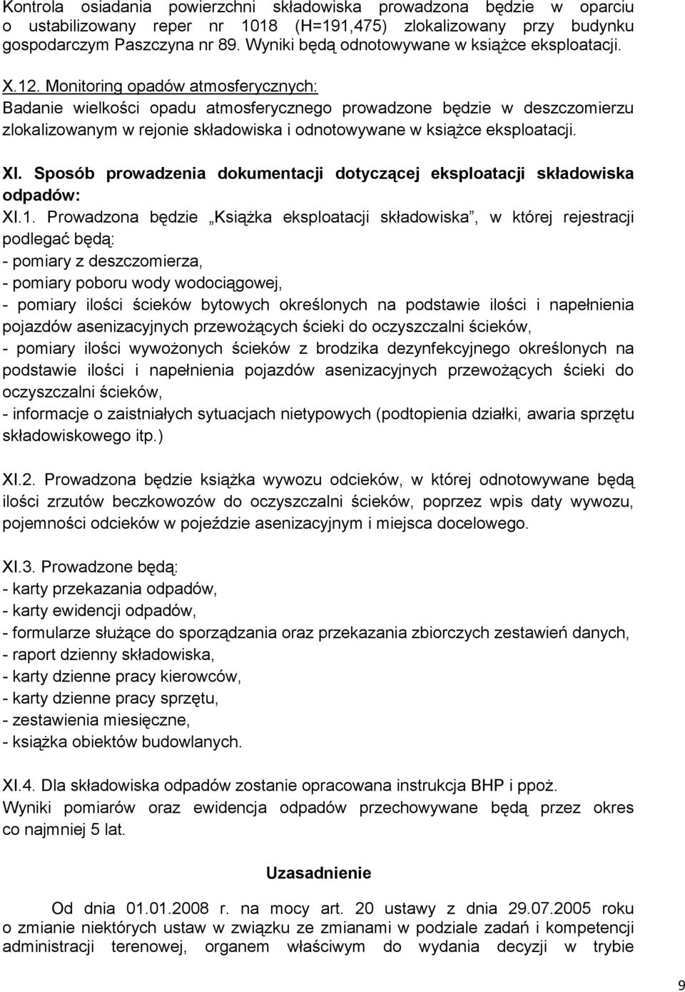 Monitoring opadów atmosferycznych: Badanie wielkości opadu atmosferycznego prowadzone będzie w deszczomierzu zlokalizowanym w rejonie składowiska i odnotowywane w książce eksploatacji. XI.
