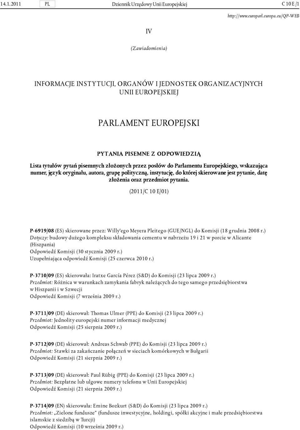 pytanie, datę złożenia oraz przedmiot pytania. (2011/C 10 E/01) P-6919/08 (ES) skierowane przez: Willy ego Meyera Pleitego (GUE/NGL) do Komisji (18 grudnia 2008 r.