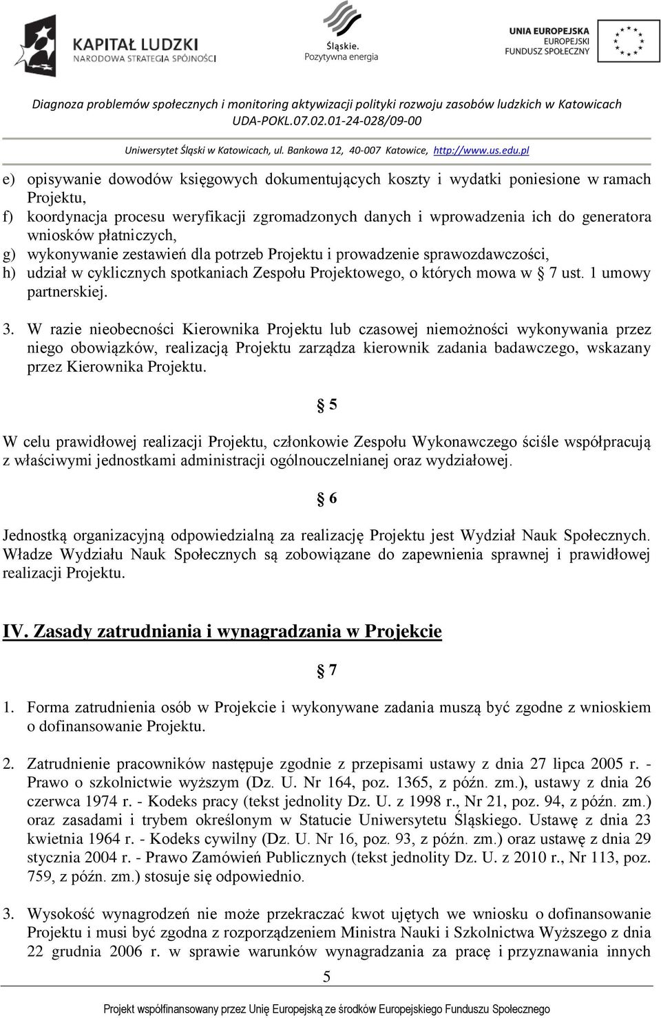 W razie nieobecności Kierownika Projektu lub czasowej niemożności wykonywania przez niego obowiązków, realizacją Projektu zarządza kierownik zadania badawczego, wskazany przez Kierownika Projektu.