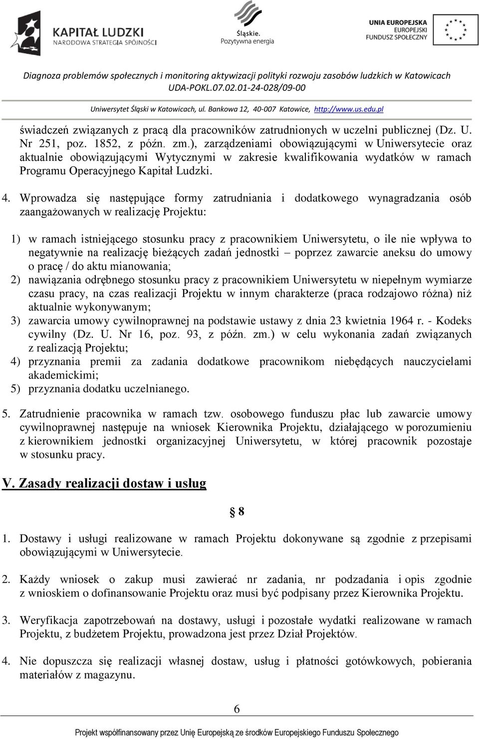 Wprowadza się następujące formy zatrudniania i dodatkowego wynagradzania osób zaangażowanych w realizację Projektu: 1) w ramach istniejącego stosunku pracy z pracownikiem Uniwersytetu, o ile nie