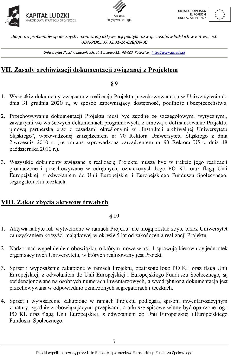 Przechowywanie dokumentacji Projektu musi być zgodne ze szczegółowymi wytycznymi, zawartymi we właściwych dokumentach programowych, z umową o dofinansowanie Projektu, umową partnerską oraz z zasadami