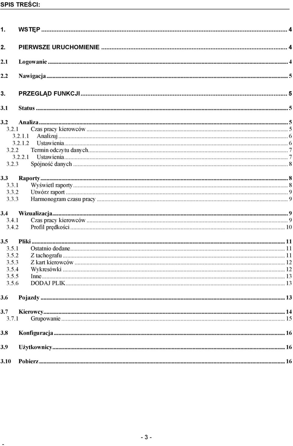 .. 9 3.4 Wizualizacja... 9 3.4.1 Czas pracy kierowców... 9 3.4.2 Profil prędkości... 10 3.5 Pliki... 11 3.5.1 Ostatnio dodane... 11 3.5.2 Z tachografu... 11 3.5.3 Z kart kierowców... 12 3.5.4 Wykresówki.