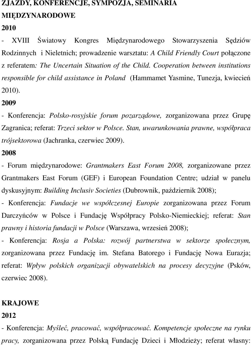 2009 - Konferencja: Polsko-rosyjskie forum pozarządowe, zorganizowana przez Grupę Zagranica; referat: Trzeci sektor w Polsce.