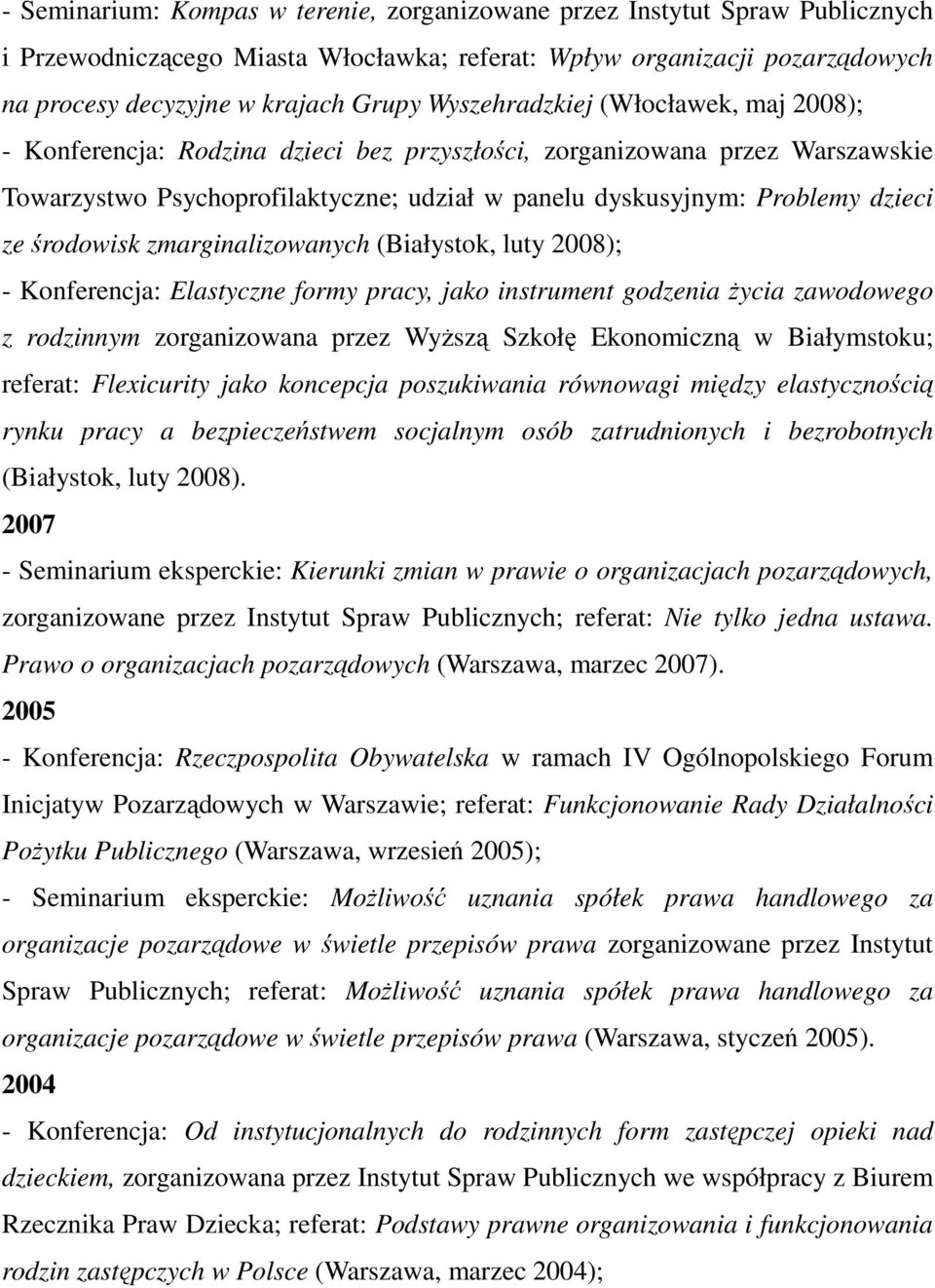środowisk zmarginalizowanych (Białystok, luty 2008); - Konferencja: Elastyczne formy pracy, jako instrument godzenia życia zawodowego z rodzinnym zorganizowana przez Wyższą Szkołę Ekonomiczną w