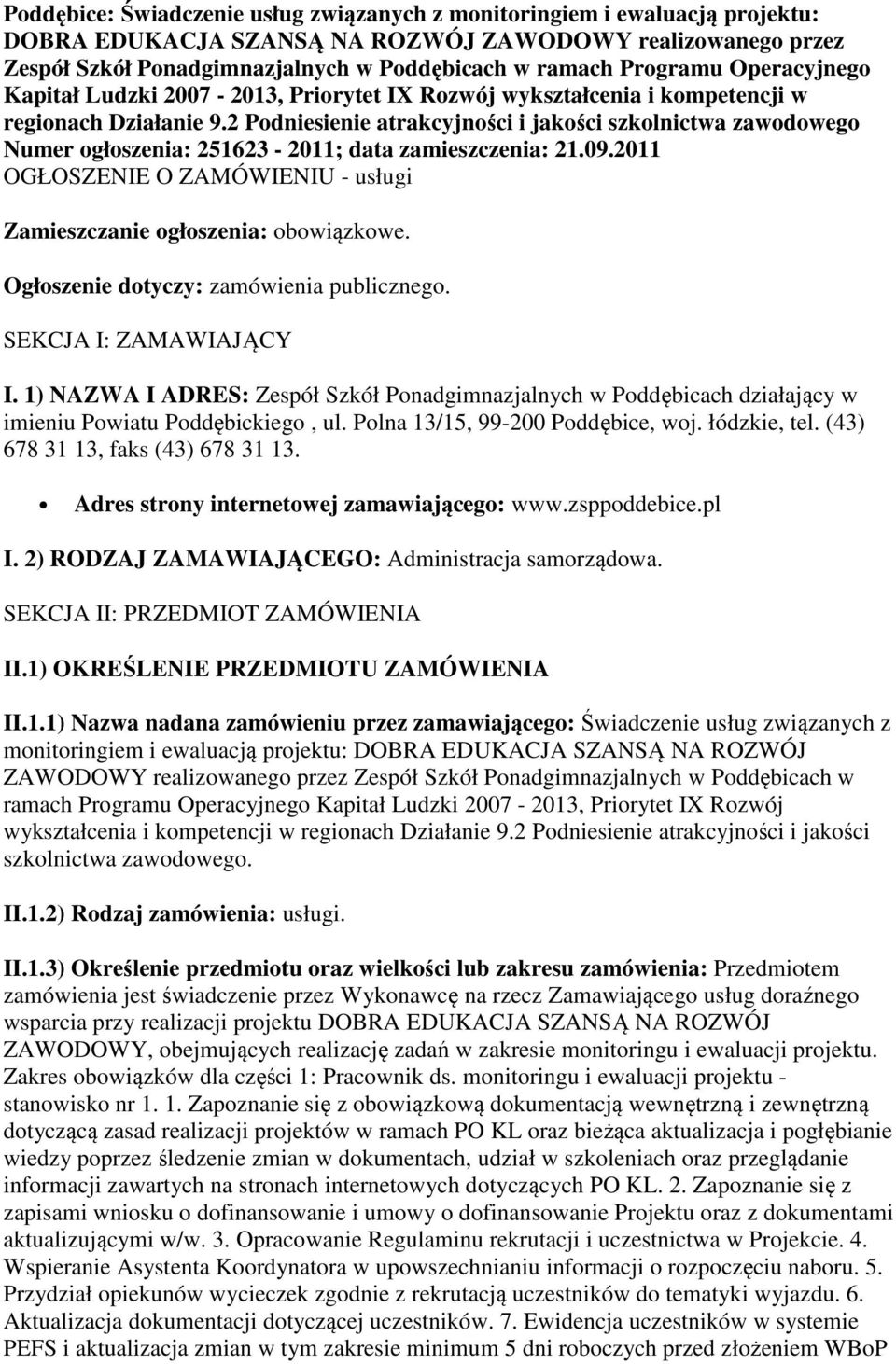 2 Podniesienie atrakcyjności i jakości szkolnictwa zawodowego Numer ogłoszenia: 251623-2011; data zamieszczenia: 21.09.2011 OGŁOSZENIE O ZAMÓWIENIU - usługi Zamieszczanie ogłoszenia: obowiązkowe.