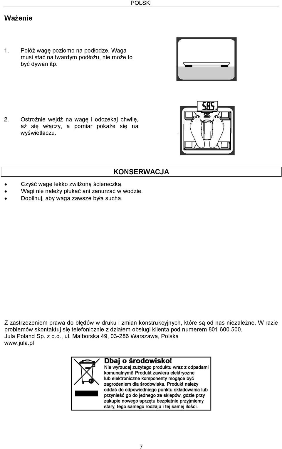 Wagi nie należy płukać ani zanurzać w wodzie. Dopilnuj, aby waga zawsze była sucha.