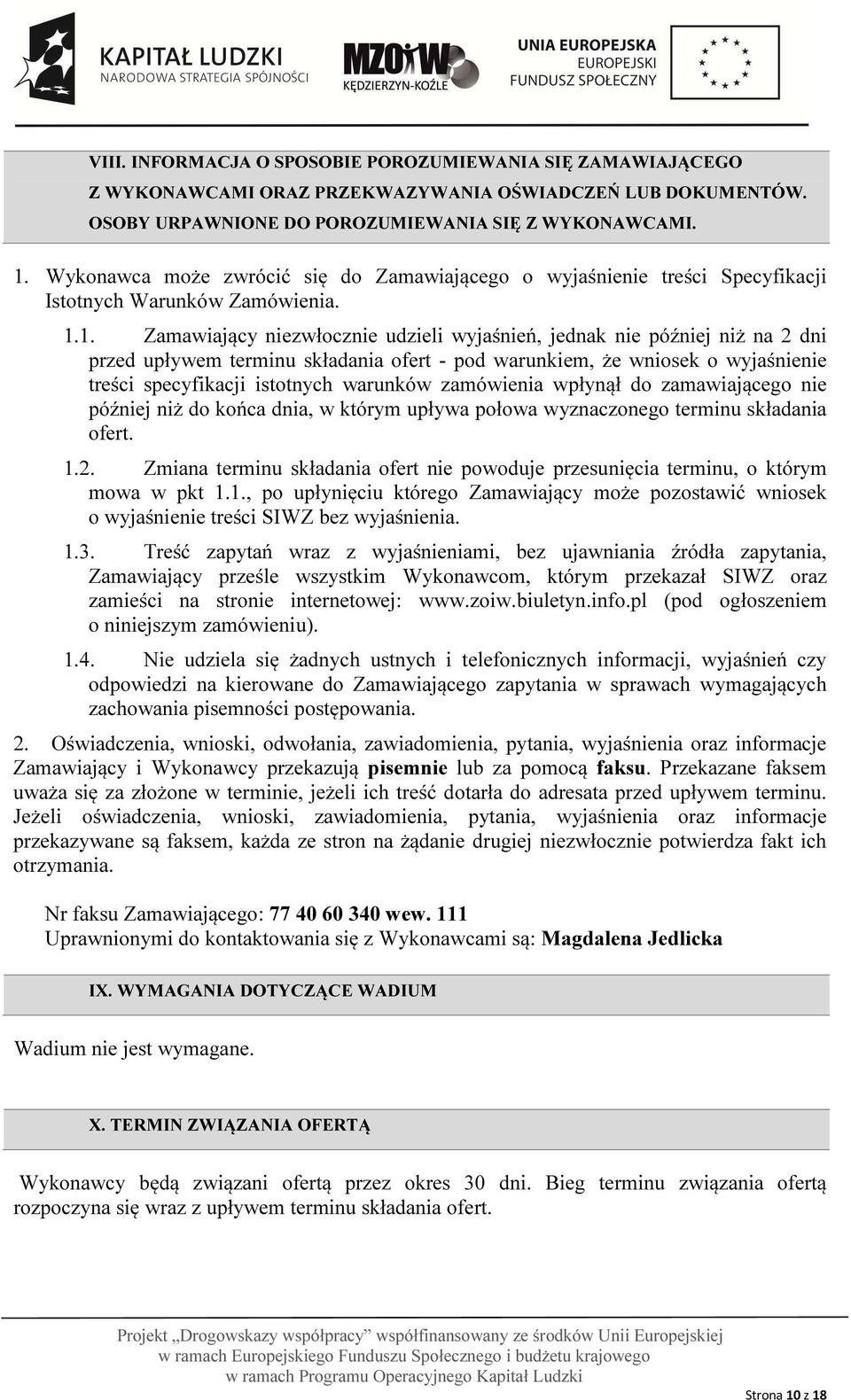 1. Zamawiający niezwłocznie udzieli wyjaśnień, jednak nie później niż na 2 dni przed upływem terminu składania ofert - pod warunkiem, że wniosek o wyjaśnienie treści specyfikacji istotnych warunków