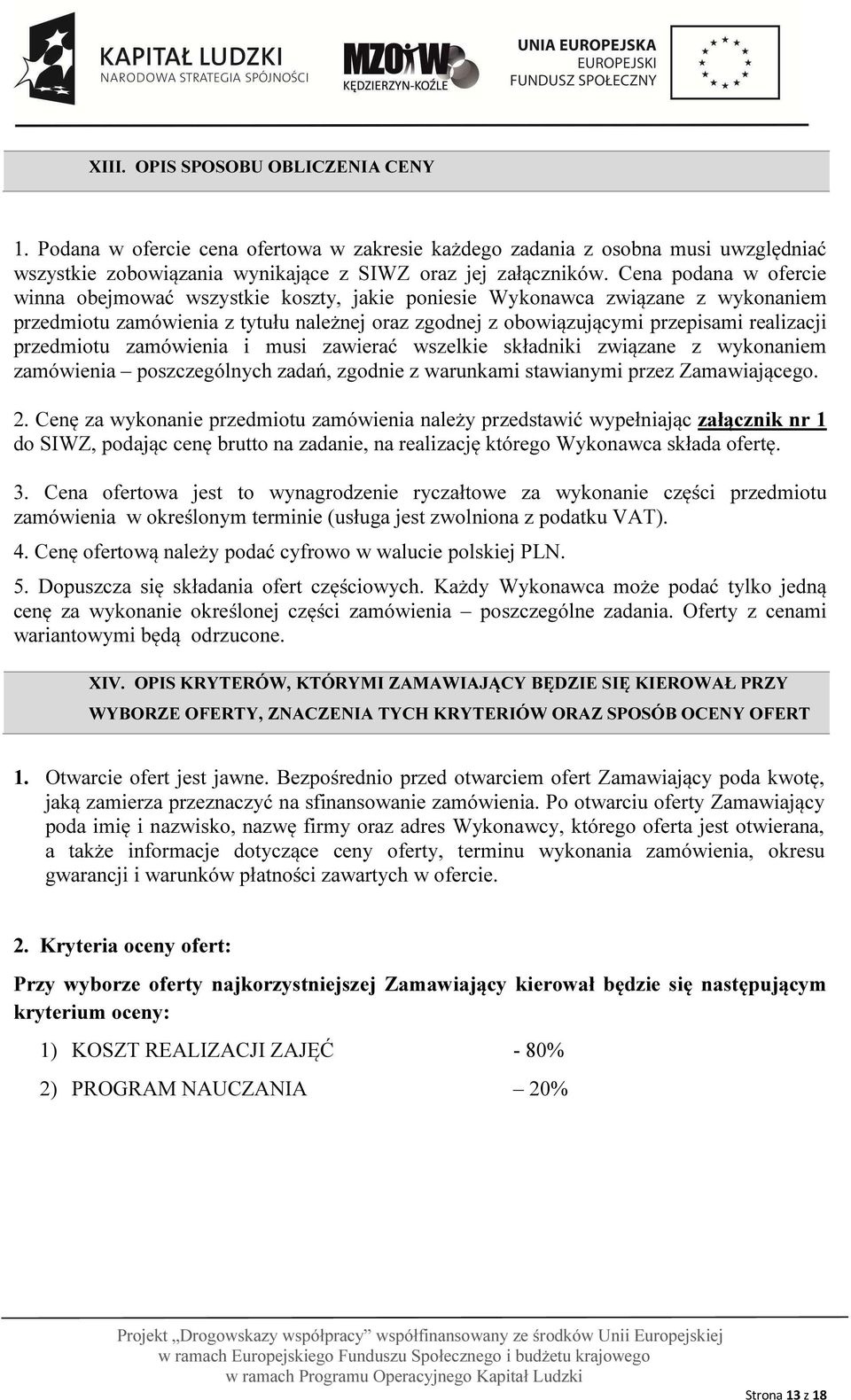 przedmiotu zamówienia i musi zawierać wszelkie składniki związane z wykonaniem zamówienia poszczególnych zadań, zgodnie z warunkami stawianymi przez Zamawiającego. 2.