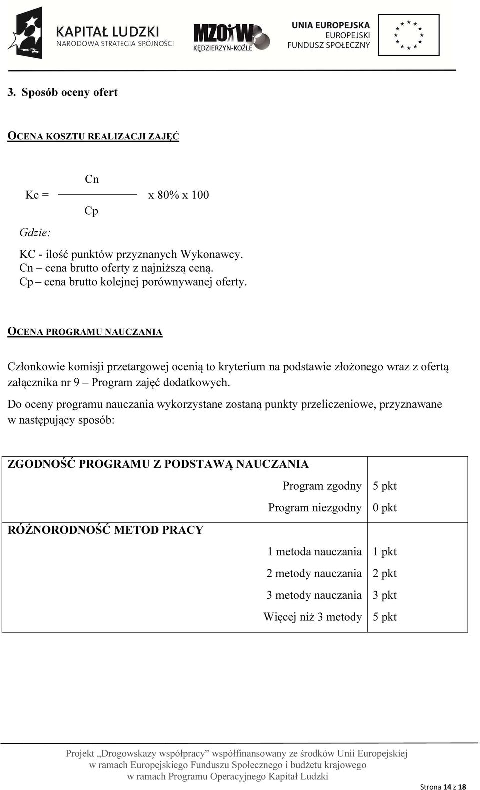 OCENA PROGRAMU NAUCZANIA Członkowie komisji przetargowej ocenią to kryterium na podstawie złożonego wraz z ofertą załącznika nr 9 Program zajęć dodatkowych.