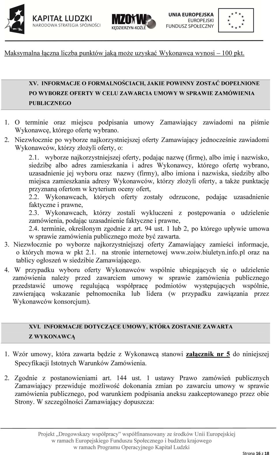 O terminie oraz miejscu podpisania umowy Zamawiający zawiadomi na piśmie Wykonawcę, którego ofertę wybrano. 2.
