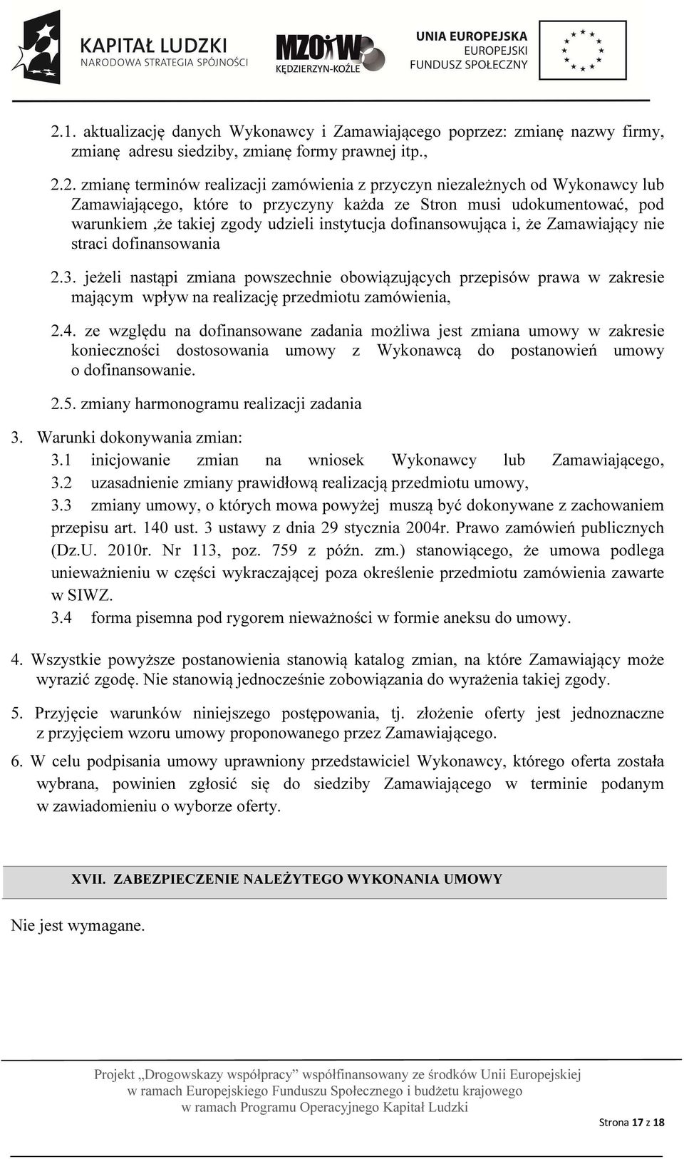 jeżeli nastąpi zmiana powszechnie obowiązujących przepisów prawa w zakresie mającym wpływ na realizację przedmiotu zamówienia, 2.4.