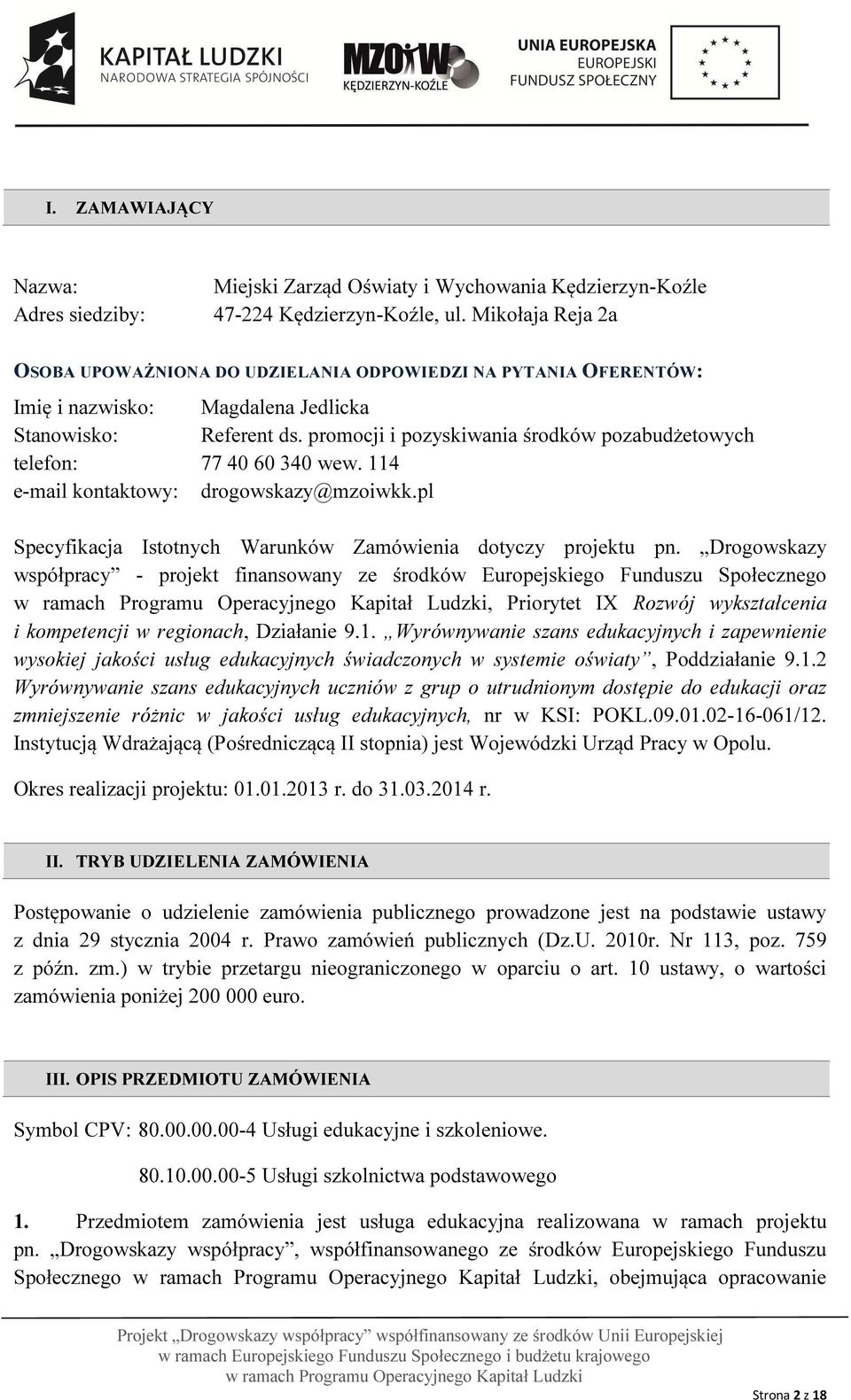 promocji i pozyskiwania środków pozabudżetowych telefon: 77 40 60 340 wew. 114 e-mail kontaktowy: drogowskazy@mzoiwkk.pl Specyfikacja Istotnych Warunków Zamówienia dotyczy projektu pn.