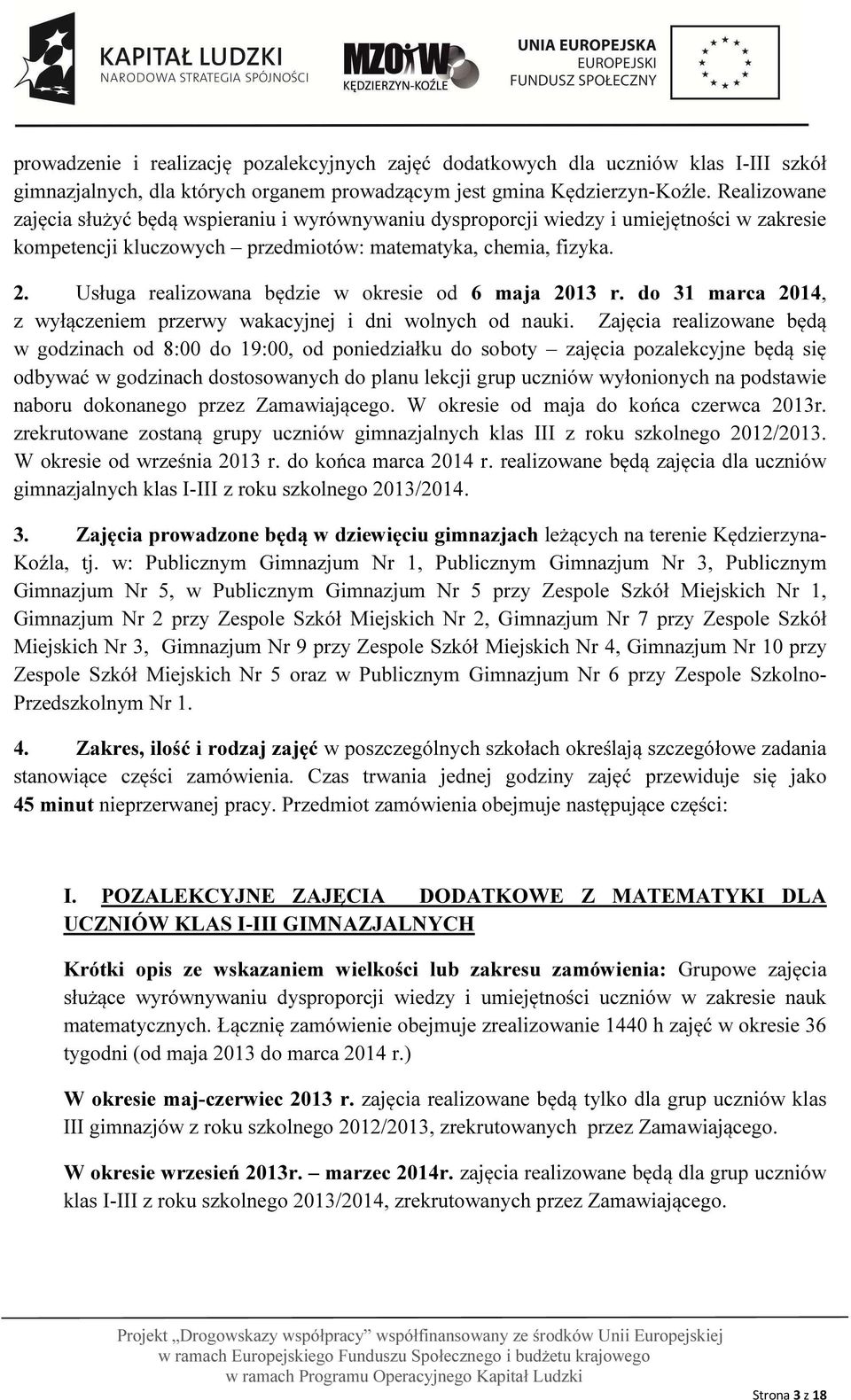 Usługa realizowana będzie w okresie od 6 maja 2013 r. do 31 marca 2014, z wyłączeniem przerwy wakacyjnej i dni wolnych od nauki.