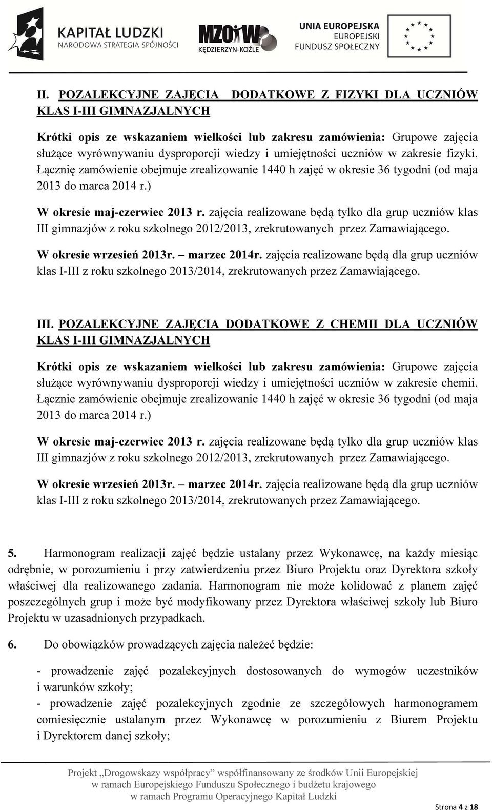 zajęcia realizowane będą tylko dla grup uczniów klas III gimnazjów z roku szkolnego 2012/2013, zrekrutowanych przez Zamawiającego. W okresie wrzesień 2013r. marzec 2014r.