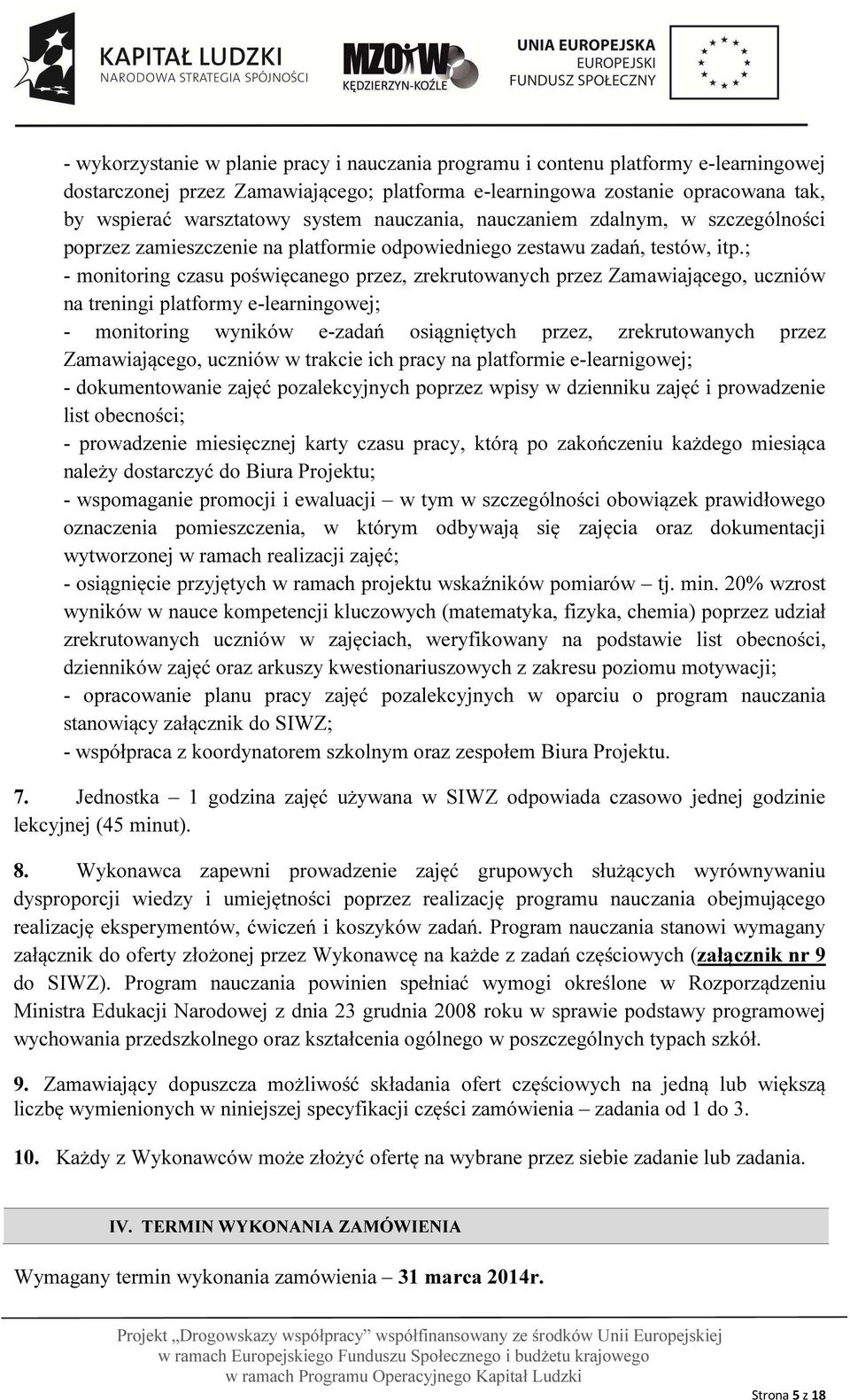 ; - monitoring czasu poświęcanego przez, zrekrutowanych przez Zamawiającego, uczniów na treningi platformy e-learningowej; - monitoring wyników e-zadań osiągniętych przez, zrekrutowanych przez