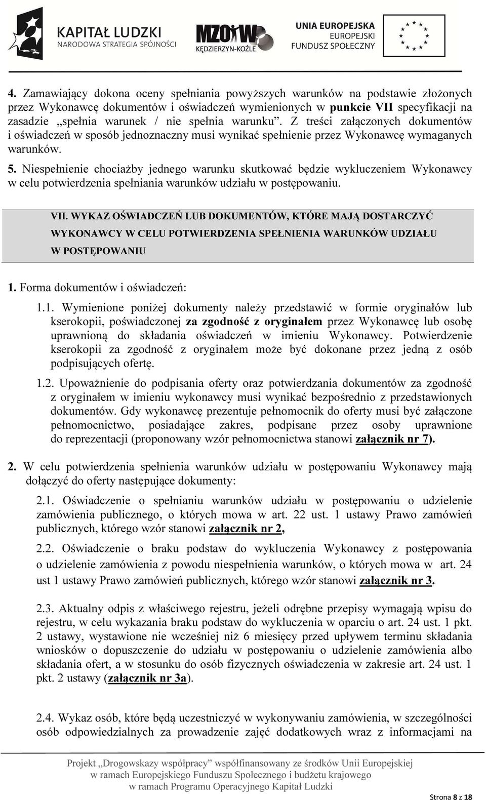 Niespełnienie chociażby jednego warunku skutkować będzie wykluczeniem Wykonawcy w celu potwierdzenia spełniania warunków udziału w postępowaniu. VII.