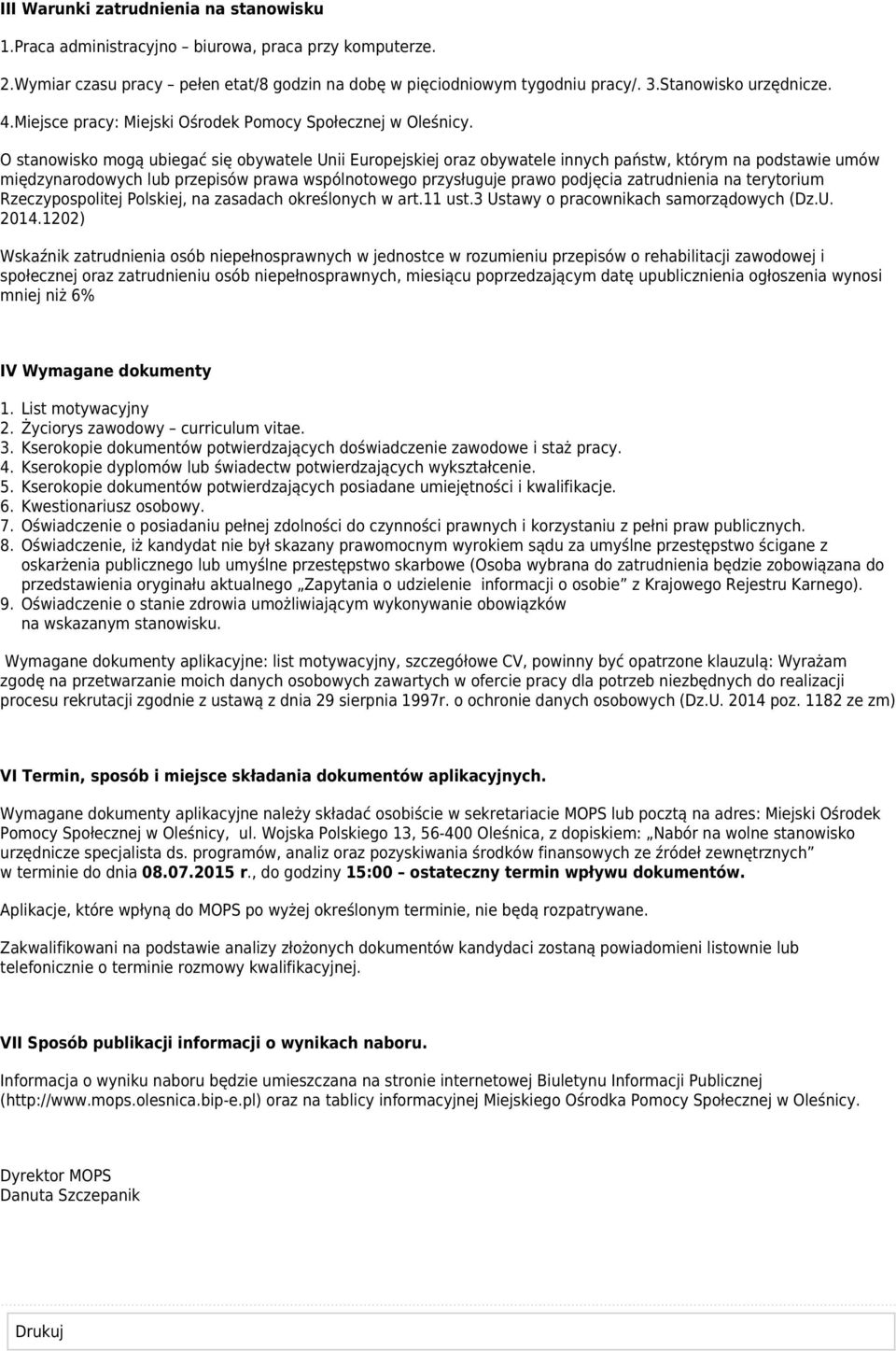 O stanowisko mogą ubiegać się obywatele Unii Europejskiej oraz obywatele innych państw, którym na podstawie umów międzynarodowych lub przepisów prawa wspólnotowego przysługuje prawo podjęcia