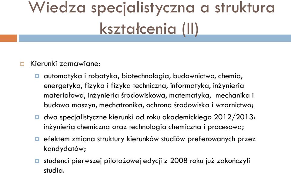 ochrona środowiska i wzornictwo; dwa specjalistyczne kierunki od roku akademickiego 2012/2013: inżynieria chemiczna oraz technologia chemiczna i