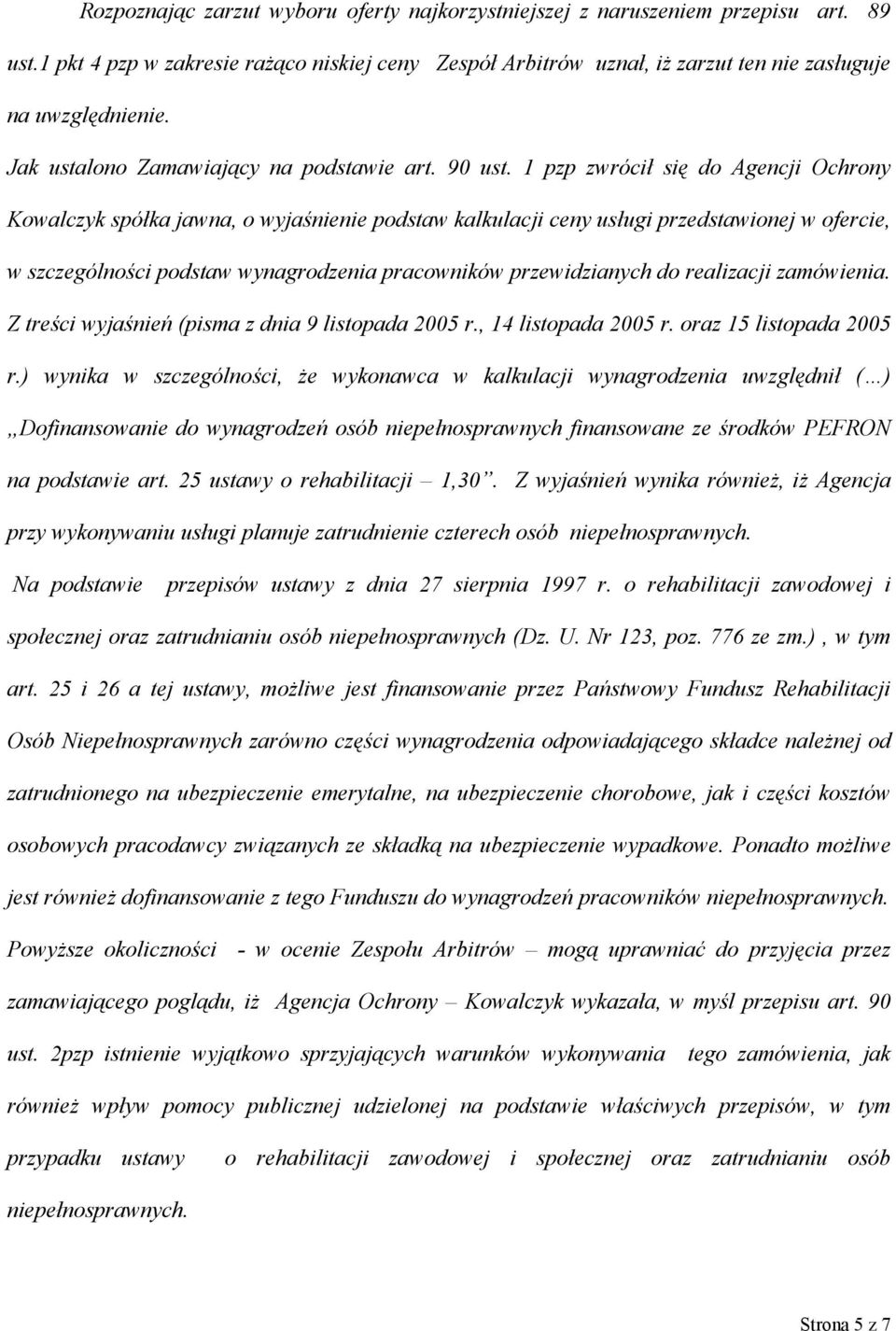 1 pzp zwrócił się do Agencji Ochrony Kowalczyk spółka jawna, o wyjaśnienie podstaw kalkulacji ceny usługi przedstawionej w ofercie, w szczególności podstaw wynagrodzenia pracowników przewidzianych do