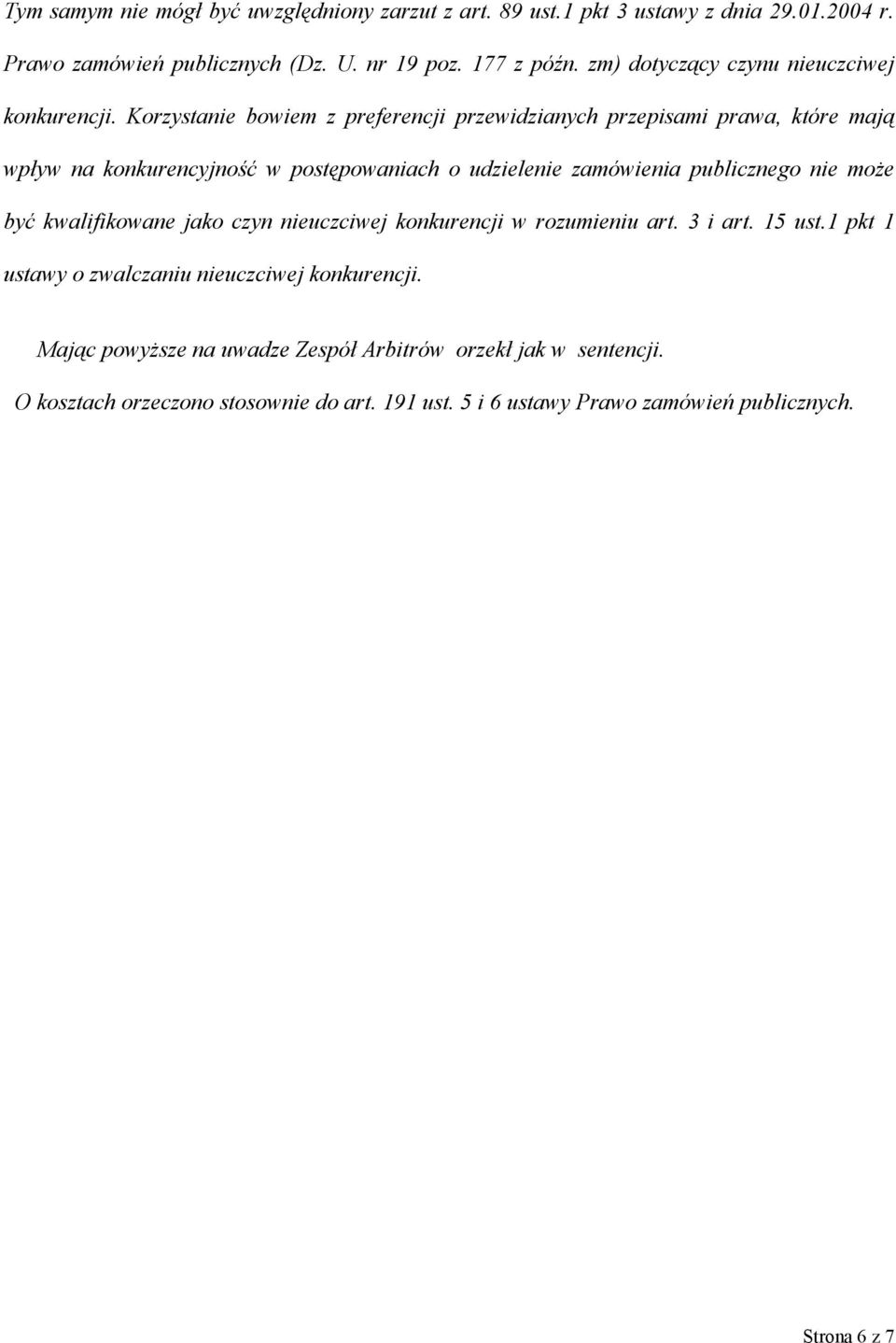Korzystanie bowiem z preferencji przewidzianych przepisami prawa, które mają wpływ na konkurencyjność w postępowaniach o udzielenie zamówienia publicznego nie może